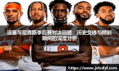活塞与尼克斯季后赛对决回顾：历史交锋与精彩瞬间的深度分析