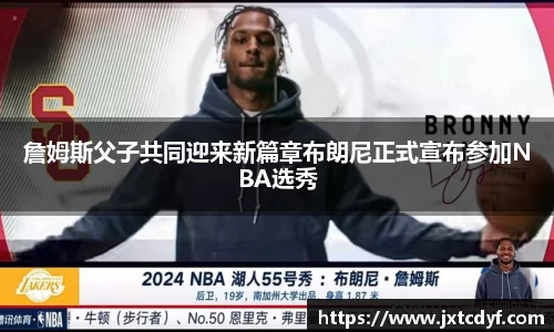 詹姆斯父子共同迎来新篇章布朗尼正式宣布参加NBA选秀