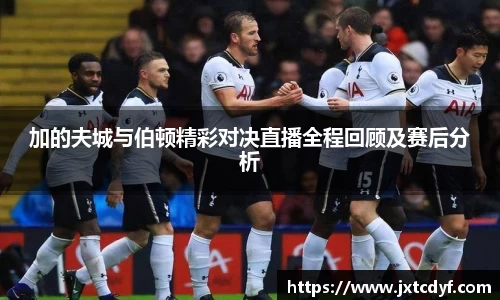 加的夫城与伯顿精彩对决直播全程回顾及赛后分析